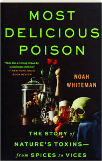 MOST DELICIOUS POISON: The Story of Nature's Toxins--from Spices to Vices