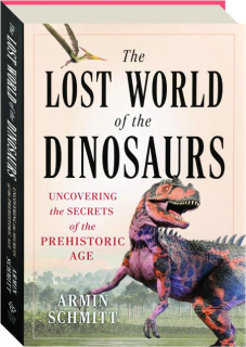 THE LOST WORLD OF THE DINOSAURS: Uncovering the Secrets of the Prehistoric Age