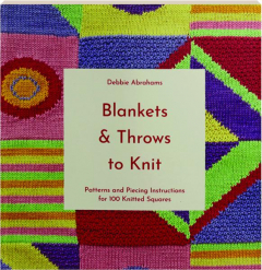 BLANKETS & THROWS TO KNIT: Patterns and Piecing Instructions for 100 Knitted Squares