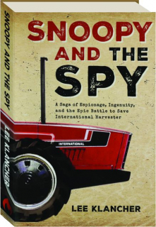 SNOOPY AND THE SPY: A Saga of Espionage, Ingenuity, and the Epic Battle to Save International Harvester