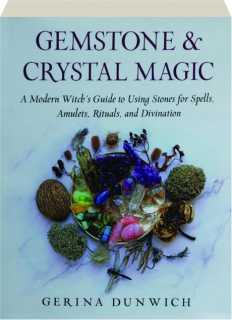 GEMSTONE & CRYSTAL MAGIC: A Modern Witch's Guide to Using Stones for Spells, Amulets, Rituals, and Divination