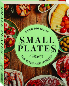 SMALL PLATES: Over 150 Ideas for Bites and Nibbles