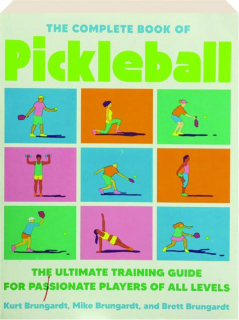 THE COMPLETE BOOK OF PICKLEBALL: The Ultimate Training Guide for Passionate Players of All Levels
