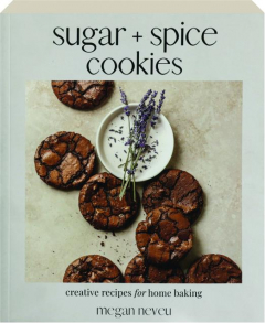SUGAR + SPICE COOKIES: Creative Recipes for Home Baking
