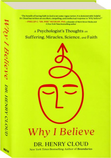 WHY I BELIEVE: A Psychologist's Thoughts on Suffering, Miracles, Science, and Faith
