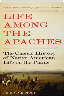 LIFE AMONG THE APACHES: The Classic History of Native American Life on the Plains