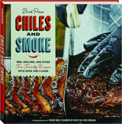 CHILES AND SMOKE: BBQ, Grilling, and Other Fire-Friendly Recipes with Spice and Flavor