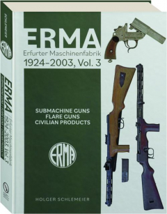 ERMA-ERFURTER MASCHINENFABRIK 1924-2003, VOL. 3: Submachine Guns, Flare Guns, Civilian Products