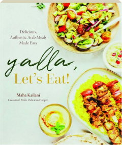 YALLA, LET'S EAT! Delicious, Authentic Arab Meals Made Easy