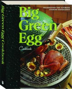 BIG GREEN EGG COOKBOOK: Celebrating the Ultimate Cooking Experience