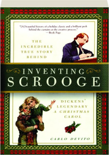 INVENTING SCROOGE: The Incredible True Story Behind Dickens' Legendary <I>A Christmas Carol</I>