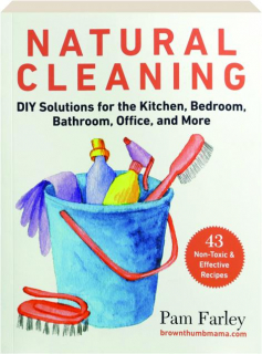 Natural Cleaning: DIY Solutions for the Kitchen, Bedroom, Bathroom, Office, and More