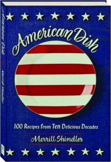 AMERICAN DISH: 100 Recipes from Ten Delicious Decades