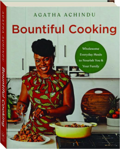 BOUNTIFUL COOKING: Wholesome Everyday Meals to Nourish You & Your Family