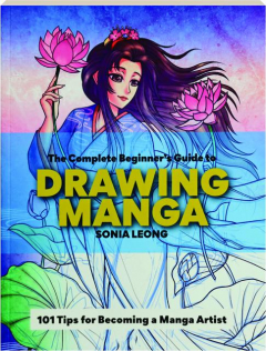 THE COMPLETE BEGINNER'S GUIDE TO DRAWING MANGA: 101 Tips for Becoming a Manga Artist