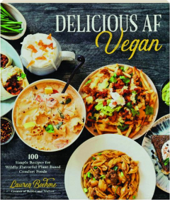 DELICIOUS AF VEGAN: 100 Simple Recipes for Wildly Flavorful Plant-Based Comfort Foods
