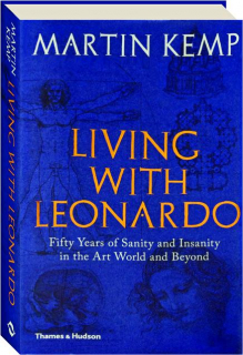 LIVING WITH LEONARDO: Fifty Years of Sanity and Insanity in the Art World and Beyond