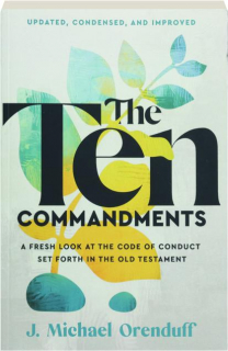 THE TEN COMMANDMENTS: A Fresh Look at the Code of Conduct Set Forth in the Old Testament