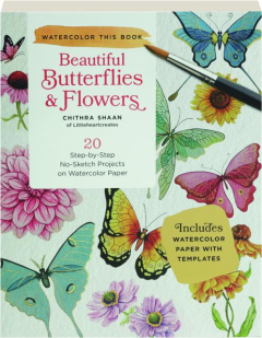BEAUTIFUL BUTTERFLIES & FLOWERS: 20 Step-by-Step No-Sketch Projects on Watercolor Paper