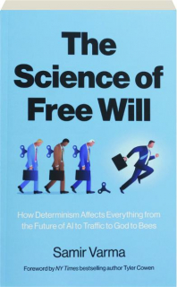 THE SCIENCE OF FREE WILL: How Determinism Affects Everything from the Future of AI to Traffic to God to Bees