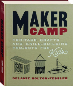 MAKER CAMP: Heritage Crafts and Skill-Building Projects for Kids