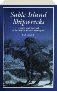 SABLE ISLAND SHIPWRECKS: Disaster and Survival at the North Atlantic Graveyard