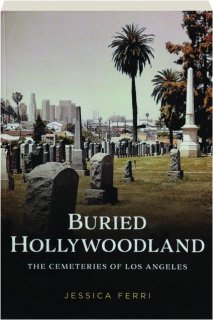 BURIED HOLLYWOODLAND: The Cemeteries of Los Angeles