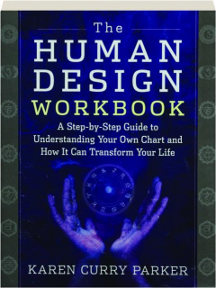 THE HUMAN DESIGN WORKBOOK: A Step by Step Guide to Understanding Your Own Chart and How it Can Transform Your Life