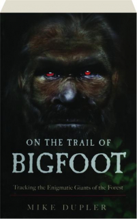 ON THE TRAIL OF BIGFOOT: Tracking the Enigmatic Giants of the Forest