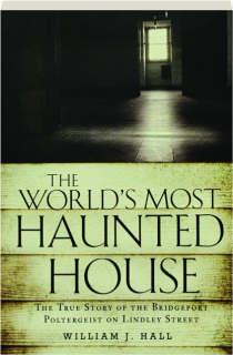 THE WORLD'S MOST HAUNTED HOUSE: The True Story of the Bridgeport Poltergeist on Lindley Street