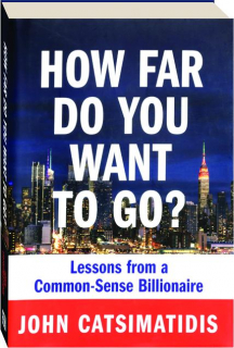 HOW FAR DO YOU WANT TO GO? Lessons from a Common-Sense Billionaire