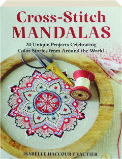 CROSS-STITCH MANDALAS: 20 Unique Projects Celebrating Color Stories from Around the World
