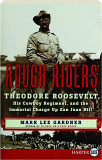 ROUGH RIDERS: Theodore Roosevelt, His Cowboy Regiment, and the Immortal Charge Up San Juan Hill