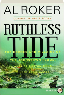 RUTHLESS TIDE: The Heroes and Villains of the Johnstown Flood, America's Astonishing Gilded Age Disaster
