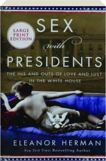 SEX WITH PRESIDENTS: The Ins and Outs of Love and Lust in the White House