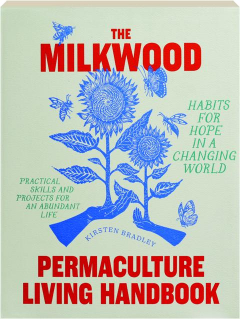 THE MILKWOOD PERMACULTURE LIVING HANDBOOK: Habits for Hope in a Changing World