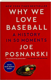 WHY WE LOVE BASEBALL: A History in 50 Moments