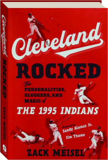 CLEVELAND ROCKED: The Personalities, Sluggers, and Magic of the 1995 Indians