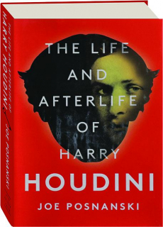 THE LIFE AND AFTERLIFE OF HARRY HOUDINI