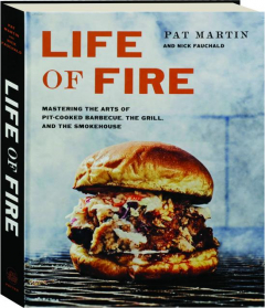 LIFE OF FIRE: Mastering the Arts of Pit-Cooked Barbecue, the Grill, and the Smokehouse