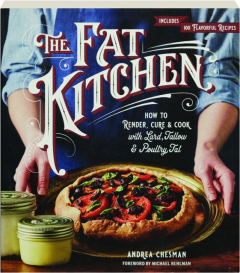 THE FAT KITCHEN: How to Render, Cure & Cook with Lard, Tallow & Poultry Fat