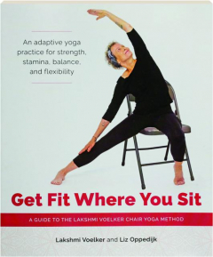 GET FIT WHERE YOU SIT: A Guide to the Lakshmi Voelker Chair Yoga Method
