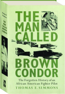 THE MAN CALLED BROWN CONDOR: The Forgotten History of an African American Fighter Pilot
