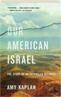OUR AMERICAN ISRAEL: The Story of an Entangled Alliance