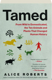 TAMED: From Wild to Domesticated, the Ten Animals and Plants That Changed Human History