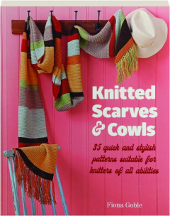 KNITTED SCARVES & COWLS: 35 Quick and Stylish Patterns Suitable for Knitters of All Abilities