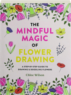 THE MINDFUL MAGIC OF FLOWER DRAWING: A Step-by-Step Guide to Drawing & Doodling Flowers