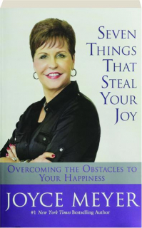 SEVEN THINGS THAT STEAL YOUR JOY: Overcoming the Obstacles to Your Happiness