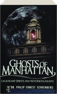 GHOSTS OF MANHATTAN: Legendary Spirits and Notorious Haunts