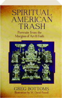 SPIRITUAL AMERICAN TRASH: Portraits from the Margins of Art & Faith